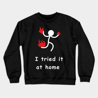 i tried it at home Crewneck Sweatshirt